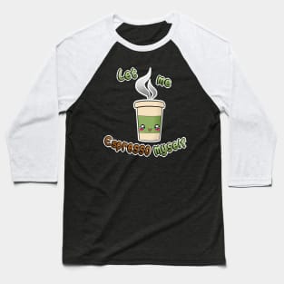 Let me ESPRESSO myself Baseball T-Shirt